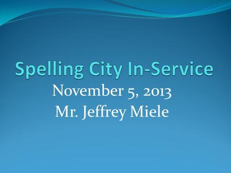November 5, 2013 Mr. Jeffrey Miele. Logging-in www.spellingcity.com Students use their school district log-in Teachers use their school district username.