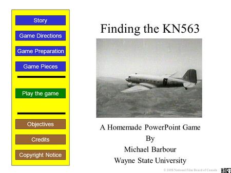 Finding the KN563 A Homemade PowerPoint Game By Michael Barbour Wayne State University Play the game Game Directions Story Credits Copyright Notice Game.