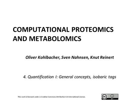 This work is licensed under a Creative Commons Attribution 4.0 International License. COMPUTATIONAL PROTEOMICS AND METABOLOMICS Oliver Kohlbacher, Sven.