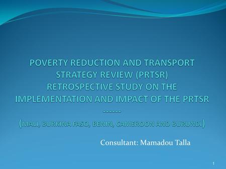 Consultant: Mamadou Talla 1. Rationale of the PRTSR Having recognized that: The first-generation Poverty Reduction Strategies (PRSs) did not take into.