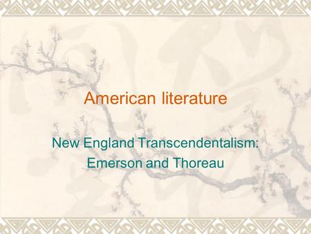 American literature New England Transcendentalism: Emerson and Thoreau.