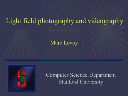 Light field photography and videography Marc Levoy Computer Science Department Stanford University.