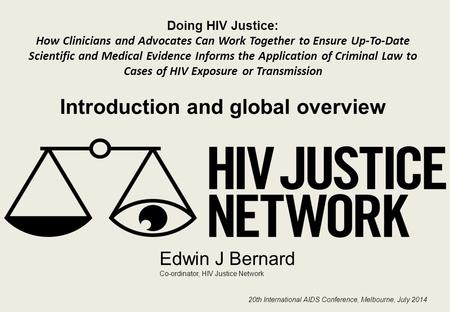 20th International AIDS Conference, Melbourne, July 2014 Doing HIV Justice: How Clinicians and Advocates Can Work Together to Ensure Up-To-Date Scientific.