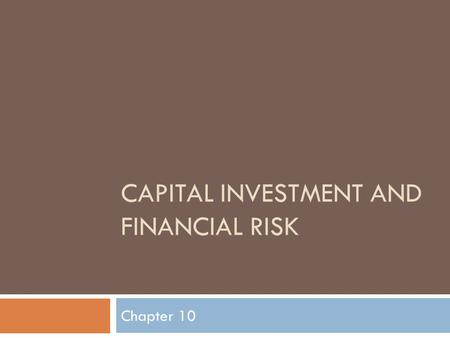 CAPITAL INVESTMENT AND FINANCIAL RISK Chapter 10.