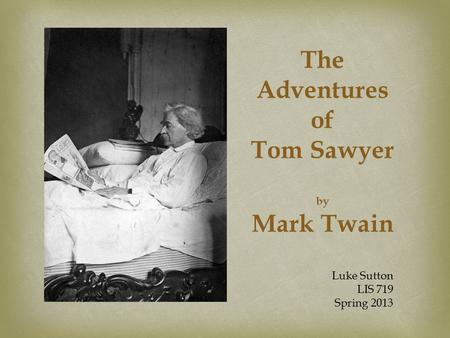 The Adventures of Tom Sawyer by Mark Twain Luke Sutton LIS 719 Spring 2013.