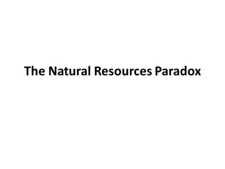 The Natural Resources Paradox. The Natural Resources Paradox refers to the paradox that countries and regions with an abundance of natural resources,
