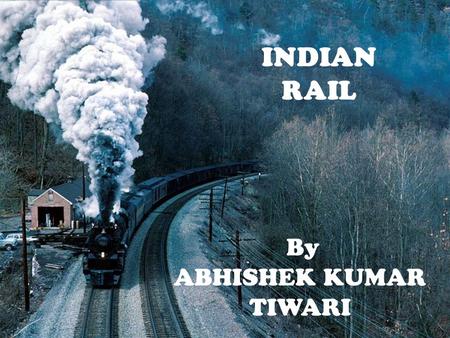 INDIAN RAIL By ABHISHEK KUMAR TIWARI. Indian Railways is an Indian state-owned enterprise, owned and operated by the government of India through the Ministry.