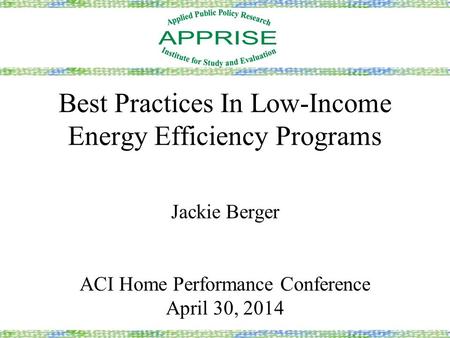 Best Practices In Low-Income Energy Efficiency Programs Jackie Berger ACI Home Performance Conference April 30, 2014.