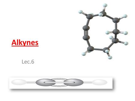 Alkynes Lec.6. Hydrocarbons that contain a carbon–carbon triple bond are alkynes. General formula is C n H 2n-2 and for cyclic alkyne is C n H 2n-4 Alkynes.