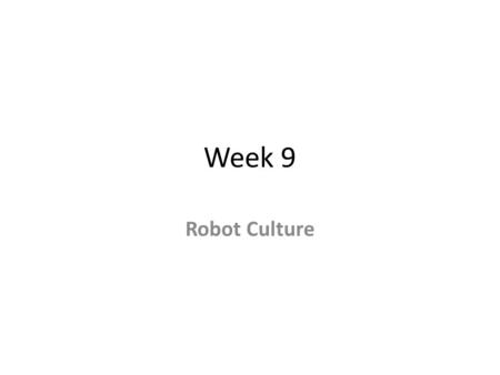 Week 9 Robot Culture. Robots in Everyday Life Use of robots as human resource Robots & people living together Child care Cleaning Security Partner robots.