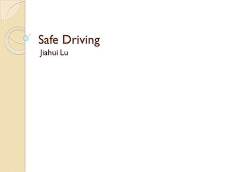 Safe Driving Jiahui Lu. Statistics for Young Drivers Traffic crashes are the number one cause of death among children and young adults 16-year-olds are.