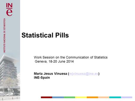Work Session on the Communication of Statistics Geneva, 18-20 June 2014 Maria Jesus Vinuesa INE-Spain Statistical Pills.