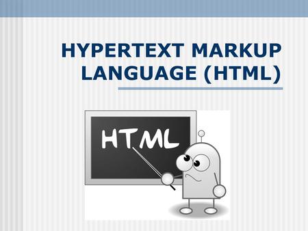 HYPERTEXT MARKUP LANGUAGE (HTML)
