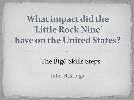 Julie Hastings The Big6 Skills Steps. Social Studies – 5 th Grade Standard 5 Students will address the causes, consequences and implications of the emergence.