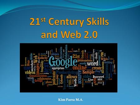 Kim Parra M.A.. What are 21 st Century Skills? The Partnership for 21st Century Skills (P21) is a national organization that advocates for 21st century.