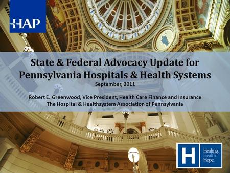 State & Federal Advocacy Update for Pennsylvania Hospitals & Health Systems September, 2011 Robert E. Greenwood, Vice President, Health Care Finance and.