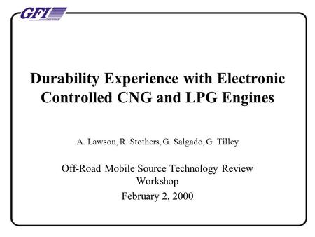 A. Lawson, R. Stothers, G. Salgado, G. Tilley Off-Road Mobile Source Technology Review Workshop February 2, 2000 Durability Experience with Electronic.