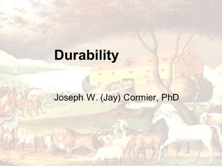 Durability Joseph W. (Jay) Cormier, PhD. Describes the animal, construct, and proposed claim Are there sequences that are likely to contain potential.