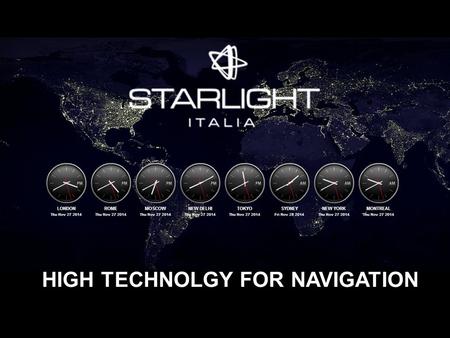 HIGH TECHNOLGY FOR NAVIGATION. THE COMPANY Starlight Italia is an Italian Company, founded in 2005, from skilled engineers.