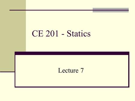 CE 201 - Statics Lecture 7. EQUILIBRIUM OF A PARTICLE CONDITION FOR THE EQUILIBRIUM OF A PARTICLE A particle is in EQUILIBRIUM if: 1. it is at rest, OR.