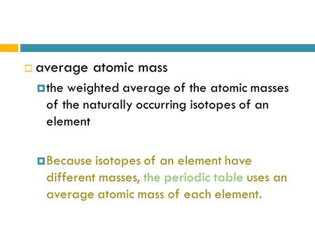 average atomic mass  the weighted average of the atomic masses of the naturally occurring isotopes of an element  Because isotopes of an element have.