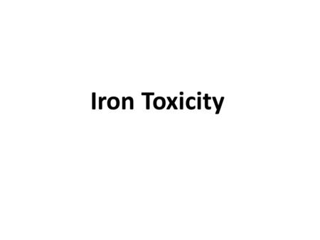 Iron Toxicity. Overview Principle of the disease Clinical features Diagnosis management.