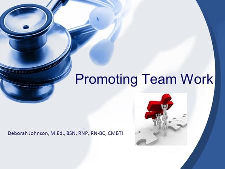 Promoting Team Work Deborah Johnson, M.Ed., BSN, RNP, RN-BC, CMBTI.