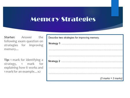 Memory Strategies Starter: Answer the following exam question on strategies for improving memory… Tip: 1 mark for identifying a strategy, 1 mark for explaining.