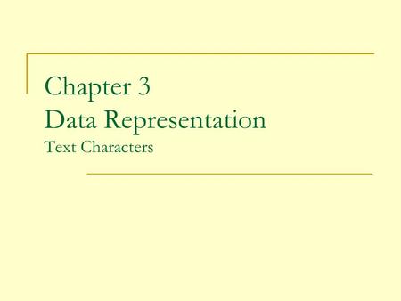Chapter 3 Data Representation Text Characters. 2 Representing Text To represent a text document in digital form, we need to be able to represent every.