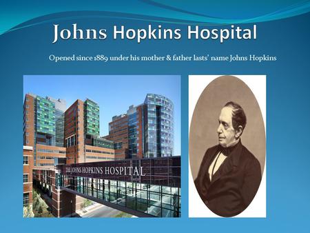 Opened since 1889 under his mother & father lasts’ name Johns Hopkins.