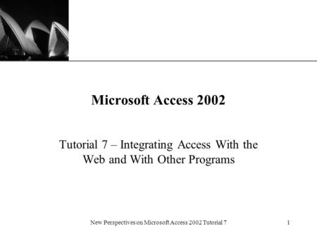 XP New Perspectives on Microsoft Access 2002 Tutorial 71 Microsoft Access 2002 Tutorial 7 – Integrating Access With the Web and With Other Programs.