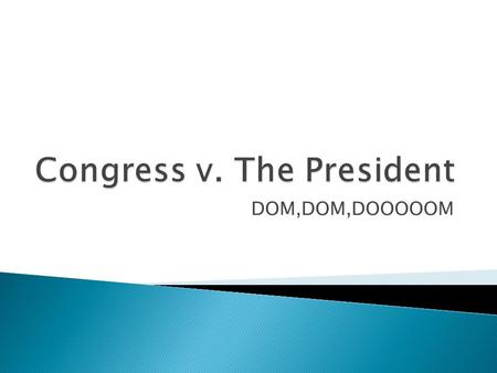 DOM,DOM,DOOOOOM.  Since 1930, the Executive branch has often seemed to be more powerful than Congress ◦ However Congress retains several key powers 