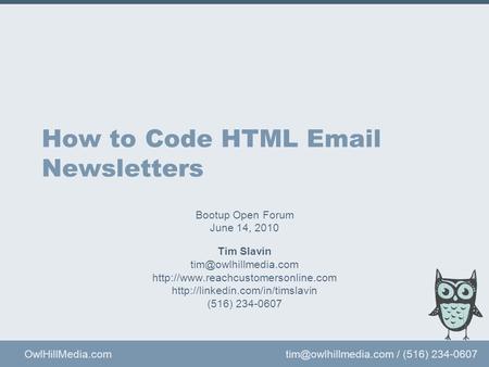 OwlHillMedia.com / (516) 234-0607 How to Code HTML  Newsletters Bootup Open Forum June 14, 2010 Tim Slavin