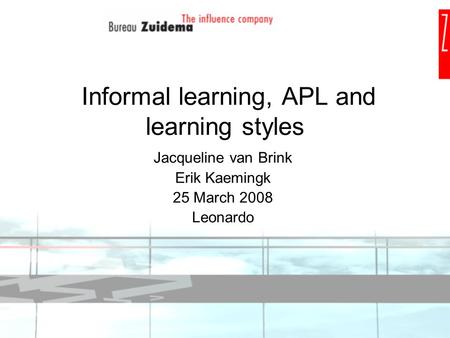 Informal learning, APL and learning styles Jacqueline van Brink Erik Kaemingk 25 March 2008 Leonardo.