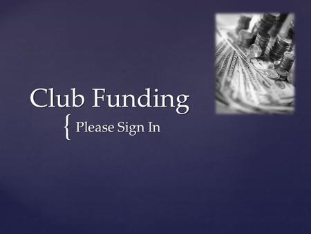 { Club Funding Please Sign In. Workshop Topics Eligibility for Funding Club Funding Procedures Requesting Club “6” Account Funds Requesting Co-Curricular.