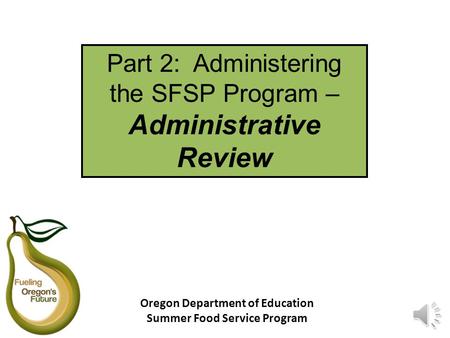 Part 2: Administering the SFSP Program – Administrative Review Oregon Department of Education Summer Food Service Program.