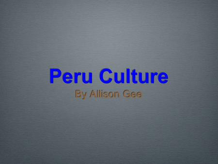 Peru Culture By Allison Gee