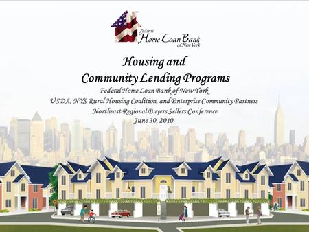 Housing and Community Lending Programs Federal Home Loan Bank of New York USDA, NYS Rural Housing Coalition, and Enterprise Community Partners Northeast.