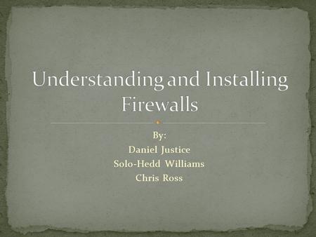 By: Daniel Justice Solo-Hedd Williams Chris Ross.