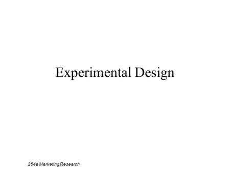 Experimental Design 264a Marketing Research. Criteria for Establishing a Causal Relationship Concomitant variation Temporal variation Control over other.