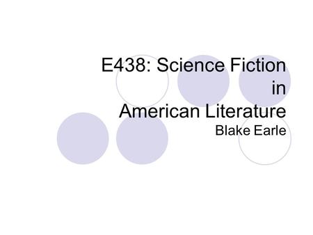 E438: Science Fiction in American Literature Blake Earle.