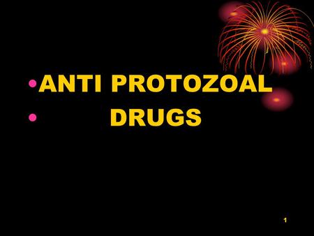 1 ANTI PROTOZOAL DRUGS. INTRODUCTION They are eukaryotes and have metabolic processes closer to those of human host. Protozoal infections are common among.