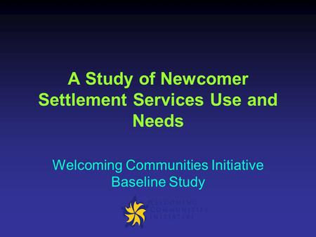 A Study of Newcomer Settlement Services Use and Needs Welcoming Communities Initiative Baseline Study.