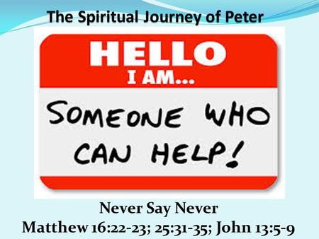 Never Say Never Matthew 16:22-23; 25:31-35; John 13:5-9.