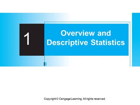 Copyright © Cengage Learning. All rights reserved. 1 Overview and Descriptive Statistics.