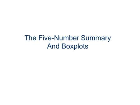 The Five-Number Summary And Boxplots. Chapter 3 – Section 5 ●Learning objectives  Compute the five-number summary  Draw and interpret boxplots 1 2.