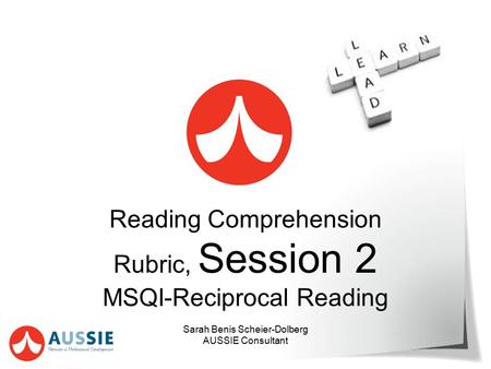 Reading Comprehension Rubric, Session 2 MSQI-Reciprocal Reading Sarah Benis Scheier-Dolberg AUSSIE Consultant.