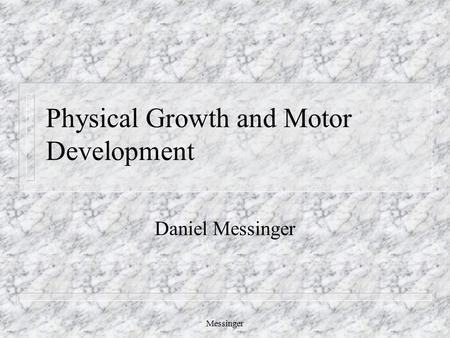 Physical Growth and Motor Development Daniel Messinger Messinger.