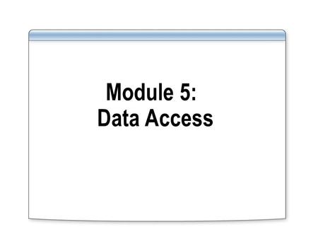 Module 5: Data Access. Overview Introduce database components involved in data access Introduce concepts of Transact -SQL and Procedural SQL as tools.