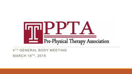 4 TH GENERAL BODY MEETING MARCH 18 TH, 2015. E-board application Are you interested in being a part of TPPTA e-board? Please apply by March 31 st Credentials: